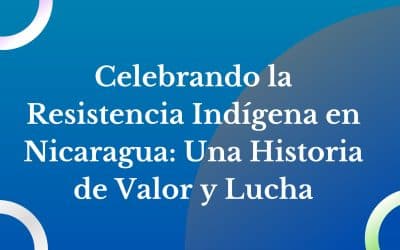 Celebrando la Resistencia Indígena en Nicaragua: Una Historia de Valor y Lucha